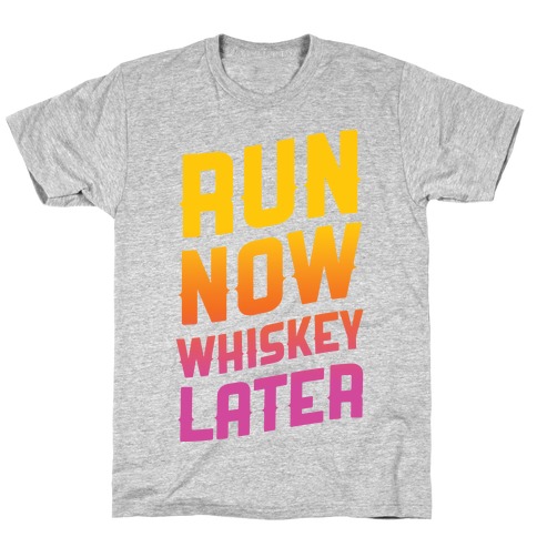 Run Now Whiskey Later T-Shirt