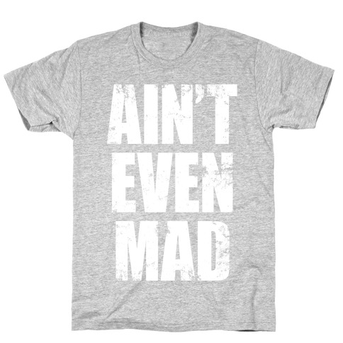 Ain't Even Mad T-Shirt