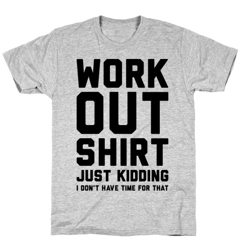 Workout Shirt - Just Kidding T-Shirt