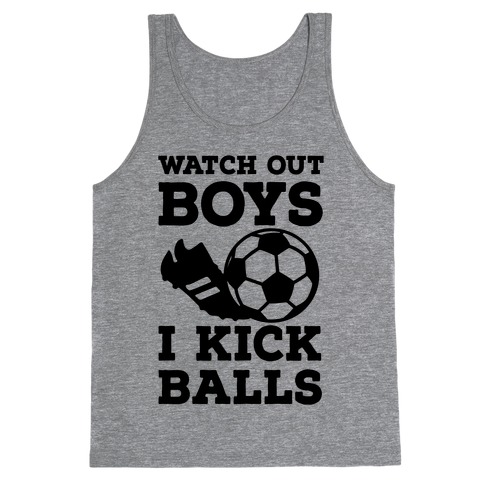 Watch Out Boys I Kick Balls Tank Top