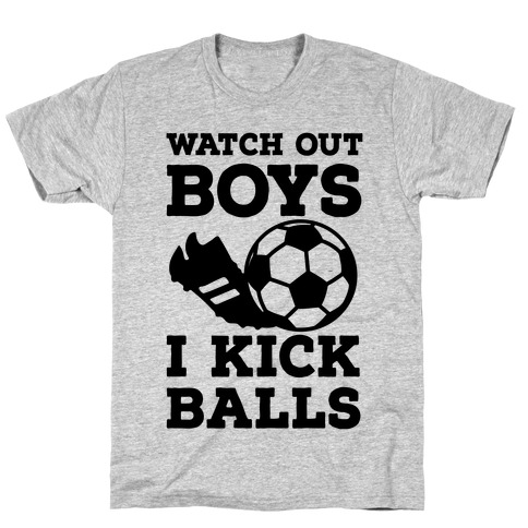 Watch Out Boys I Kick Balls T-Shirt