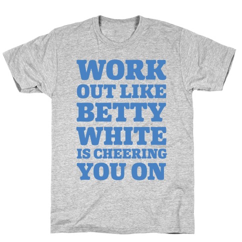 Workout Like Betty White is Cheering You On T-Shirt