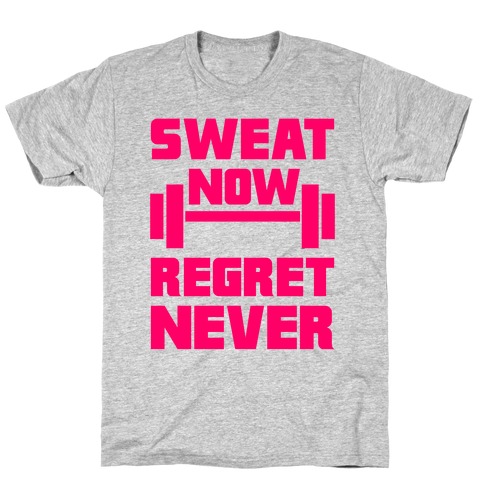Sweat Now, Regret Never T-Shirt