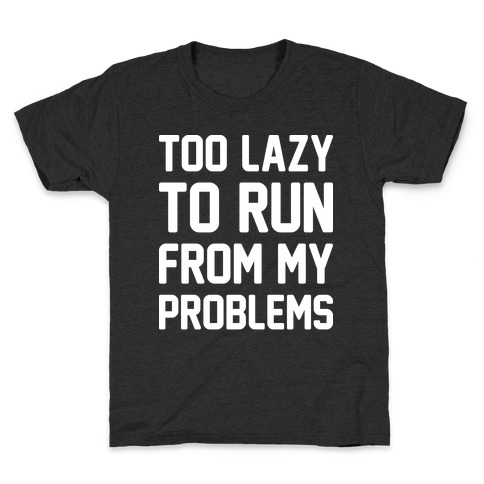 Too Lazy To Run From My Problems Kids T-Shirt