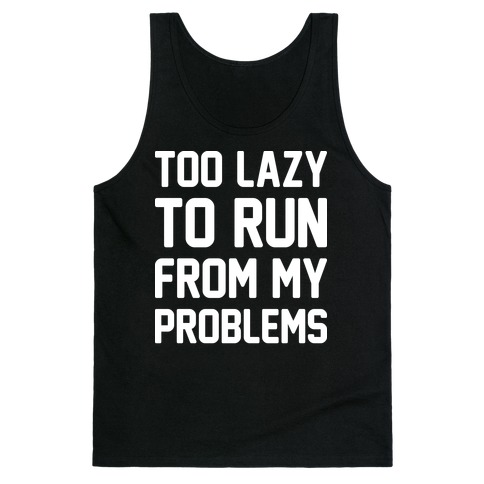 Too Lazy To Run From My Problems Tank Top