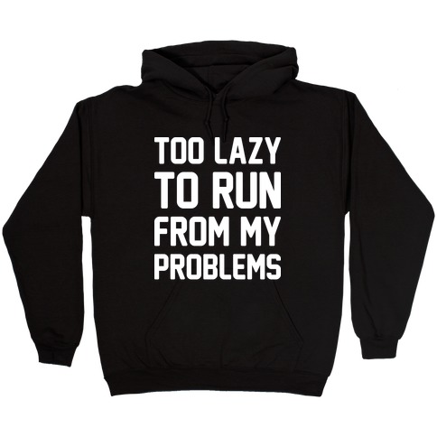 Too Lazy To Run From My Problems Hooded Sweatshirt