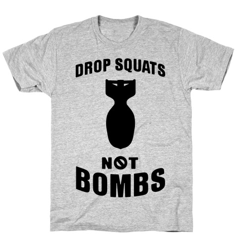Drop Squats Not Bombs T-Shirt