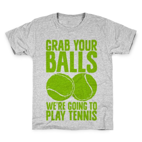 Grab Your Balls We're Going to Play Tennis Kids T-Shirt