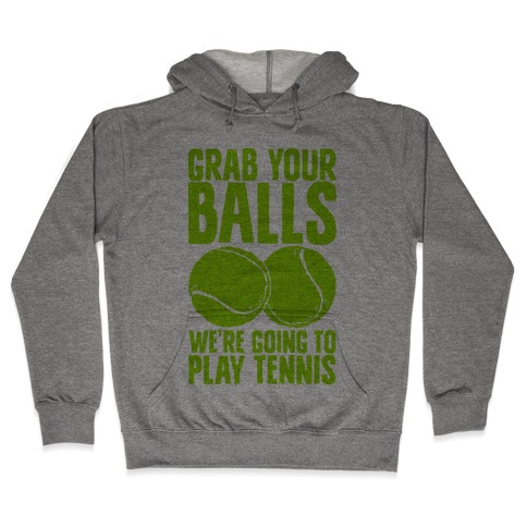 Grab Your Balls We're Going to Play Tennis Hooded Sweatshirt