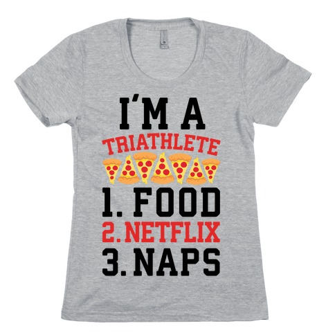 I'm A Triathlete: Food, Netflix, and Naps Womens T-Shirt