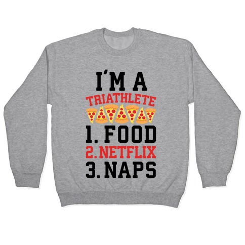 I'm A Triathlete: Food, Netflix, and Naps Pullover