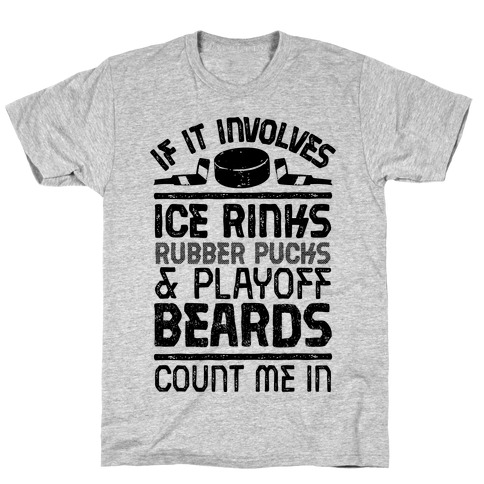 If it Involves Ice Rinks, Rubber Pucks and Playoff Beards T-Shirt