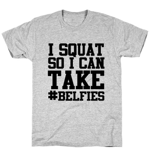 I Squat so I can Take Belfies T-Shirt