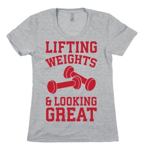 Lifting Weights And Looking Great Womens T-Shirt