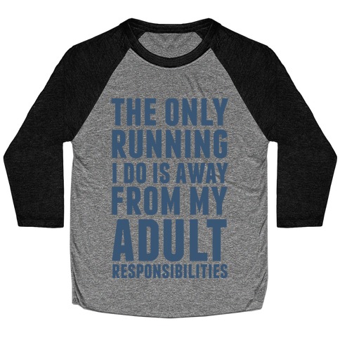 The Only Running I Do Is Away From My Adult Responsibilities Baseball Tee
