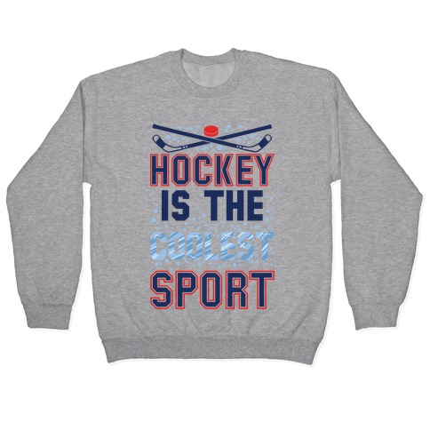 Hockey Is The Coolest Sport Pullover