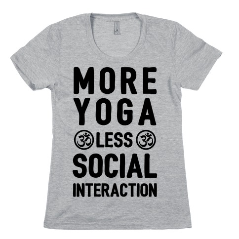 More Yoga Less Social Interaction Womens T-Shirt
