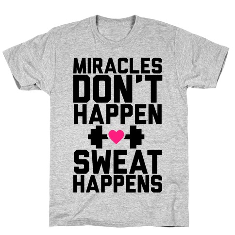 Miracles Don't Happen Sweat Happens T-Shirt