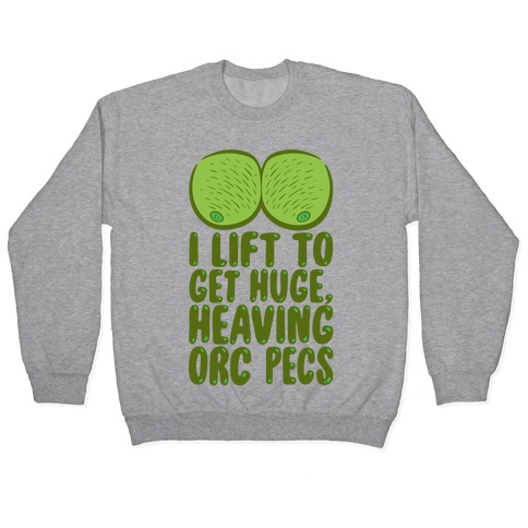 I Lift To Get Huge Heaving Orc Pecs Pullover