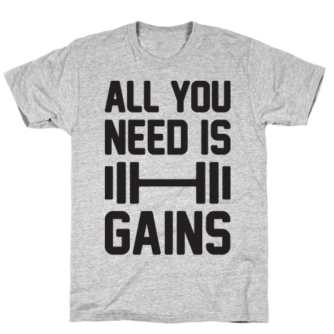 All You Need Is Gains T-Shirt