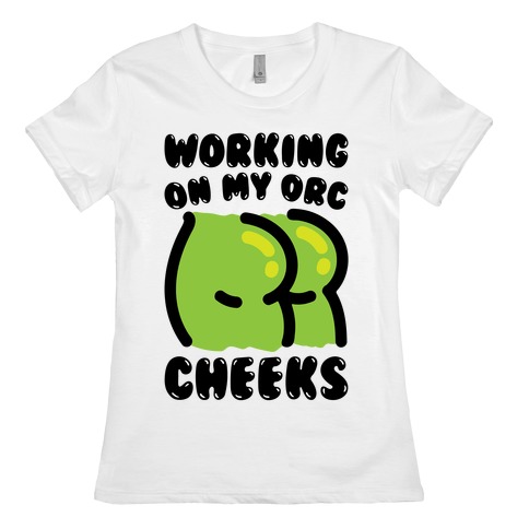 Working On My Orc Cheeks Womens T-Shirt