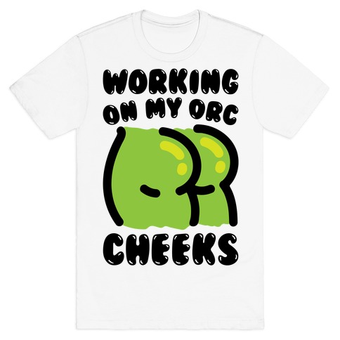 Working On My Orc Cheeks T-Shirt