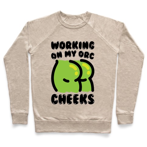 Working On My Orc Cheeks Pullover