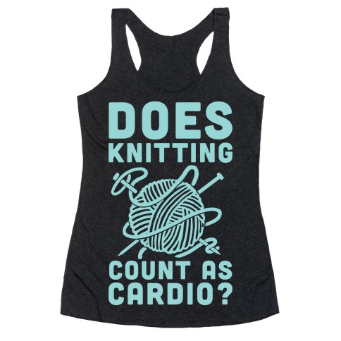 Does Knitting Count as Cardio? Racerback Tank Top