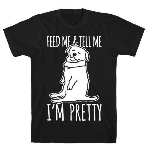 Feed Me and Tell Me I'm Pretty Little Fat Parody White Print T-Shirt