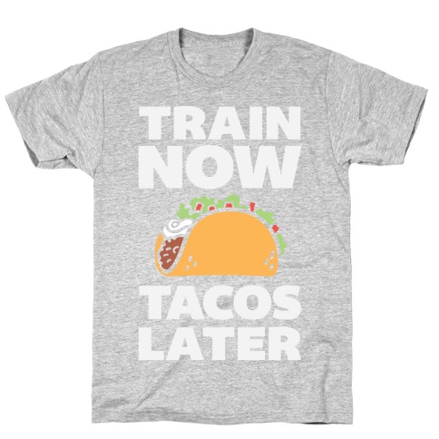Train Now Tacos Later T-Shirt