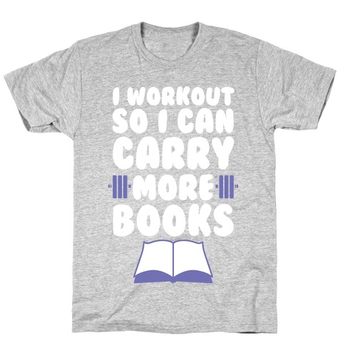 I Workout So I Can Carry More Books T-Shirt