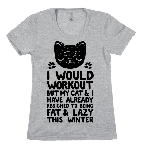 I Would Workout But My Cat And I Have Resigned to Being Fat & Lazy Womens T-Shirt