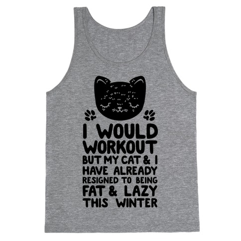 I Would Workout But My Cat And I Have Resigned to Being Fat & Lazy Tank Top