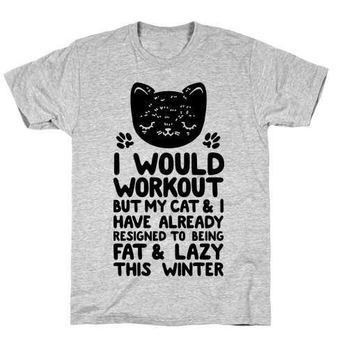 I Would Workout But My Cat And I Have Resigned to Being Fat & Lazy T-Shirt