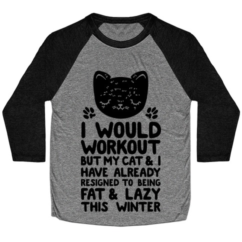 I Would Workout But My Cat And I Have Resigned to Being Fat & Lazy Baseball Tee