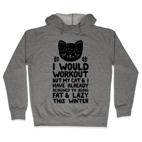 I Would Workout But My Cat And I Have Resigned to Being Fat & Lazy Hooded Sweatshirt