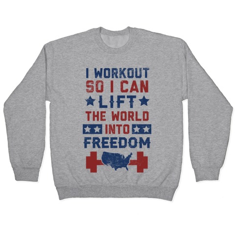 I Workout So I Can Lift The World Into Freedom Pullover