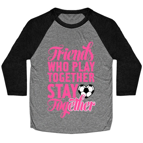 Friends Who Play Soccer Together Baseball Tee