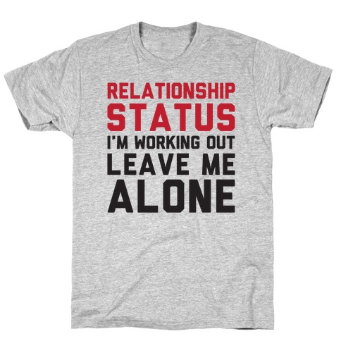 Relationship Status: I'm Working Out Leave Me Alone T-Shirt