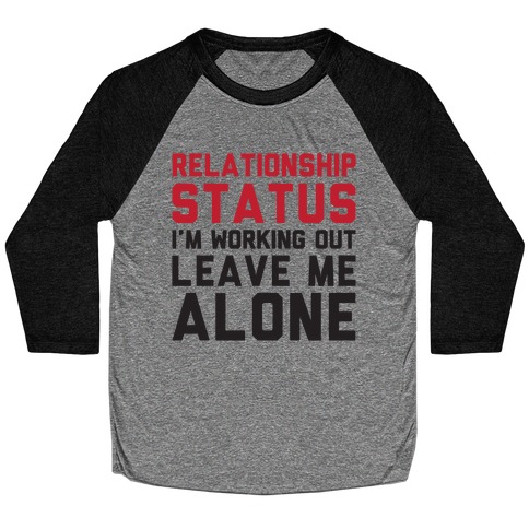 Relationship Status: I'm Working Out Leave Me Alone Baseball Tee