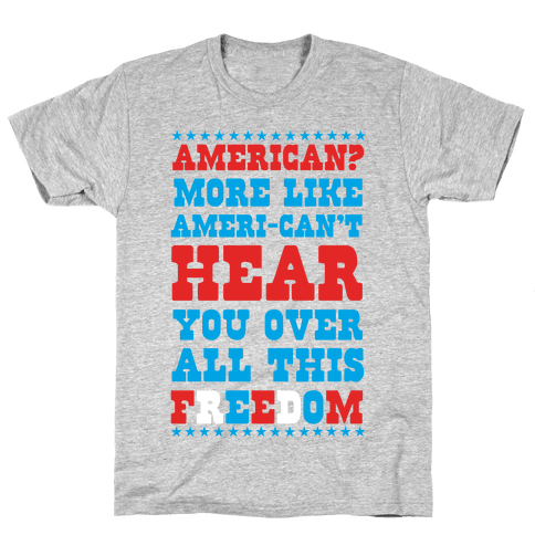 American? More Like Ameri-can't Hear You Over All This Freedom