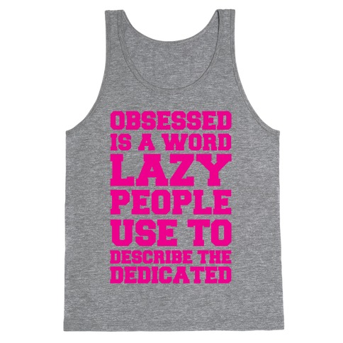 Obsessed Is A Word Lazy People Use To Describe The Dedicated Tank Top