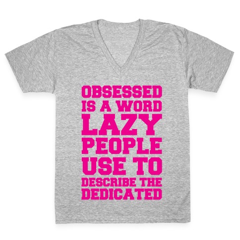 Obsessed Is A Word Lazy People Use To Describe The Dedicated V-Neck Tee Shirt