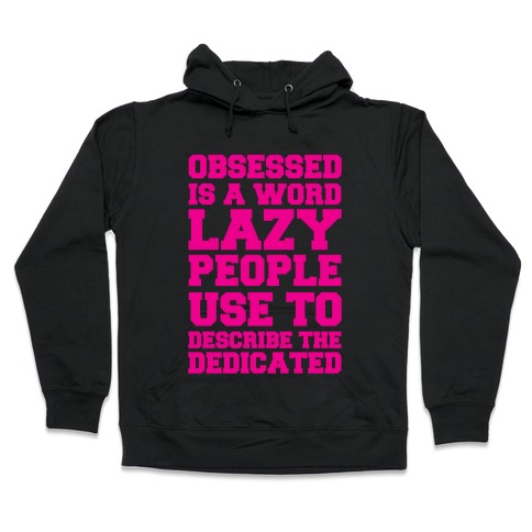 Obsessed Is A Word Lazy People Use To Describe The Dedicated Hooded Sweatshirt