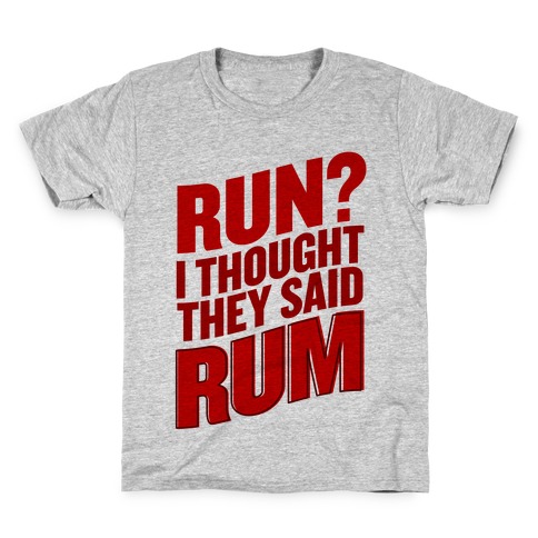Run? I Thought They Said Rum Kids T-Shirt