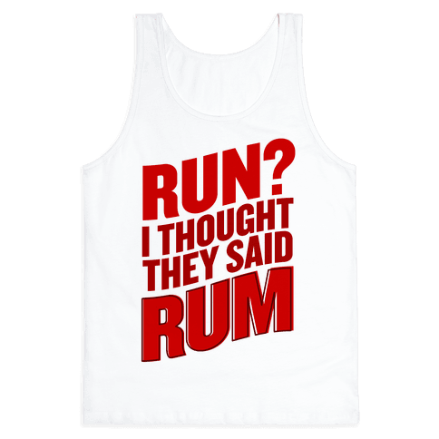 Run? I Thought They Said Rum - Tank Tops - Activate Apparel