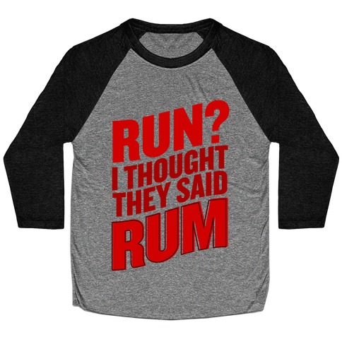 Run? I Thought They Said Rum Baseball Tee