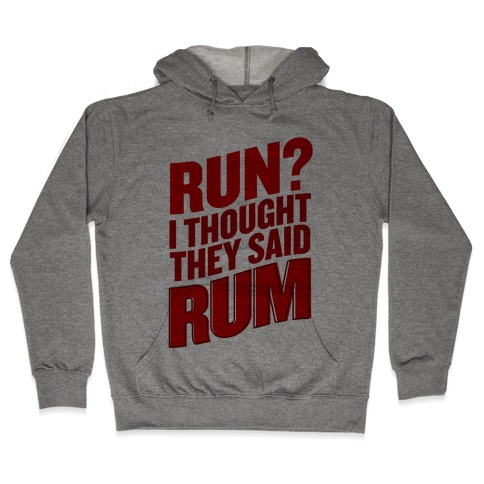 Run? I Thought They Said Rum Hooded Sweatshirt