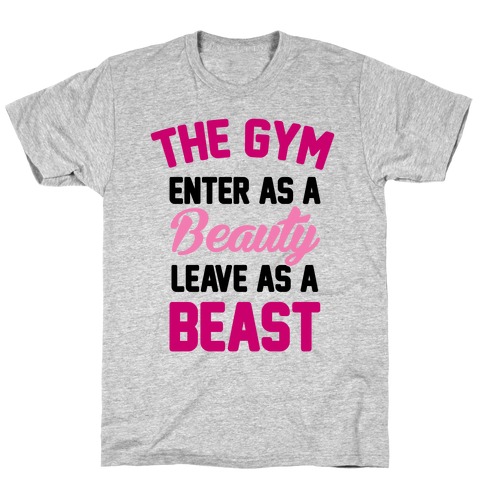 The Gym: Enter As A Beauty Leave As A Beast T-Shirt