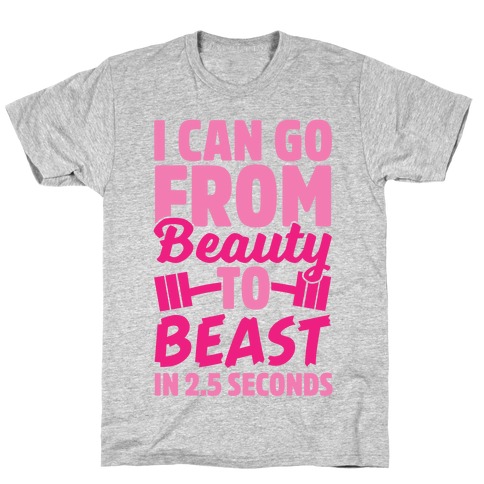 I Can Go From Beauty To Beast in 2.5 Seconds T-Shirt